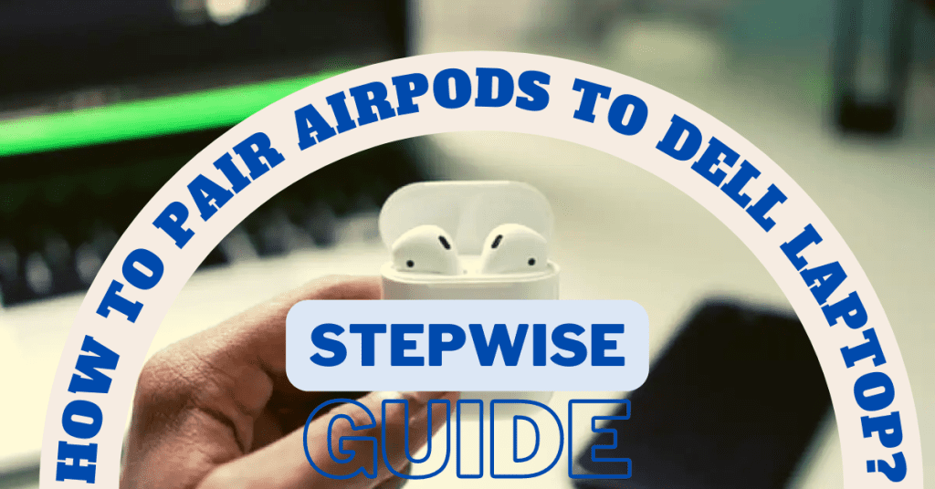 how-to-pair-airpods-to-dell-laptop-a-step-to-step-guide